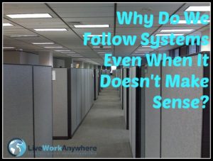 Why Do We Follow Systems Even When it Doesn't Make Sense LiveWorkAnywhere.com