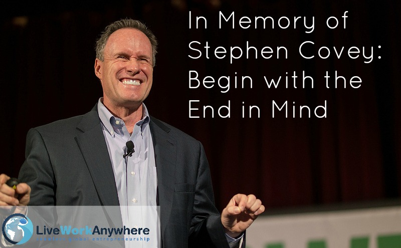 In Memory of Stephen Covey: Begin with the End in Mind | Live Work Anywhere