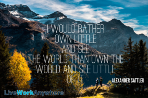 I would rather own little and see the world than own the world and see little of it